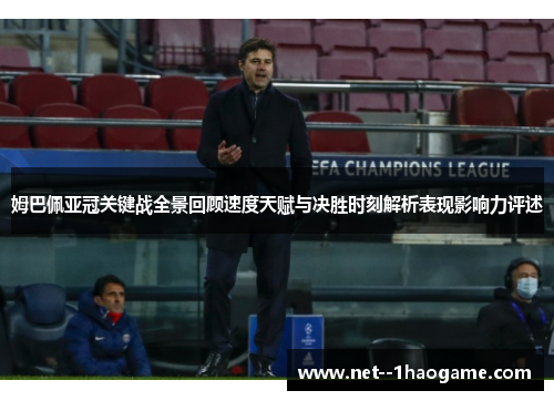 姆巴佩亚冠关键战全景回顾速度天赋与决胜时刻解析表现影响力评述 姆巴佩亚冠关键战全景回顾速度天赋与决胜时刻解析表现影响力评述