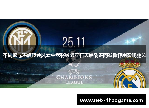 本周欧冠焦点转会风云中老将经验左右关键战走向发挥作用影响胜负 本周欧冠焦点转会风云中老将经验左右关键战走向发挥作用影响胜负