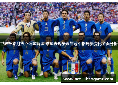 世界杯本月焦点话题解读 球星表现争议与冠军格局新变化全面分析