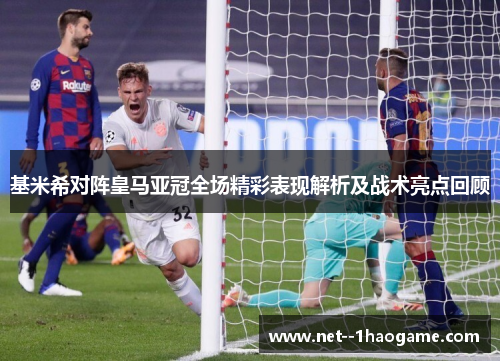 基米希对阵皇马亚冠全场精彩表现解析及战术亮点回顾